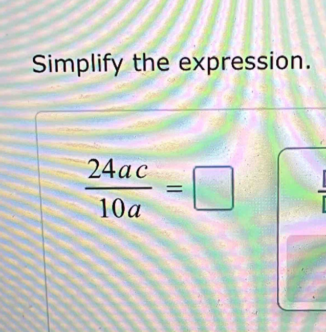 Simplify the expression.
 24ac/10a =□