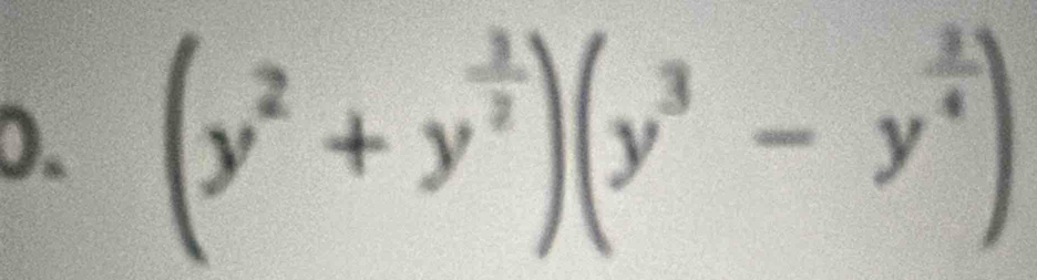 (y^2+y^(frac 3)2)(y^3-y^(frac 3)4)