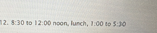 1 2. 8:30 to 12:00 noon, lunch, 1:00 to 5:30