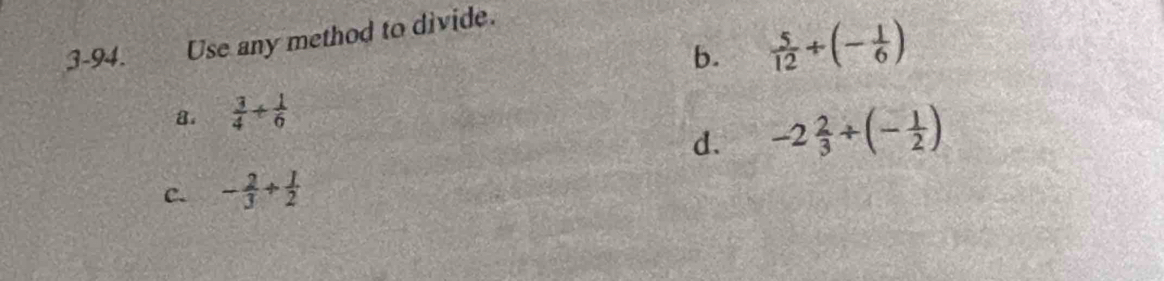 3-94. Use any method to divide.
b.  5/12 / (- 1/6 )
8.  3/4 + 1/6 
d. -2 2/3 / (- 1/2 )
C. - 2/3 + 1/2 