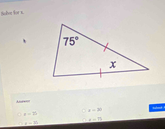 Solve for x.
Answer
x=30
Submit A
x=25
x=75
x=35