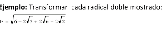 Ejemplo: Transformar cada radical doble mostrado:
E=sqrt(6+2sqrt 3)+2sqrt(6)+2sqrt(2)