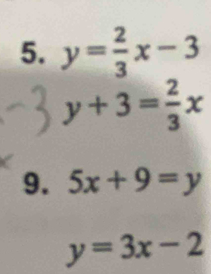 y= 2/3 x-3
y+3= 2/3 x
9. 5x+9=y
y=3x-2