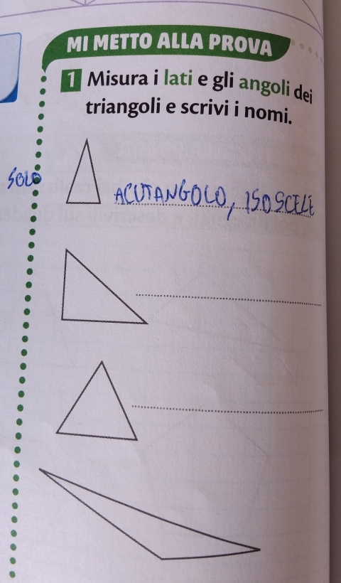 MI METTO ALLA PROVA 
Misura i lati e gli angoli dei 
triangoli e scrivi i nomi. 
_ 
_ 
_