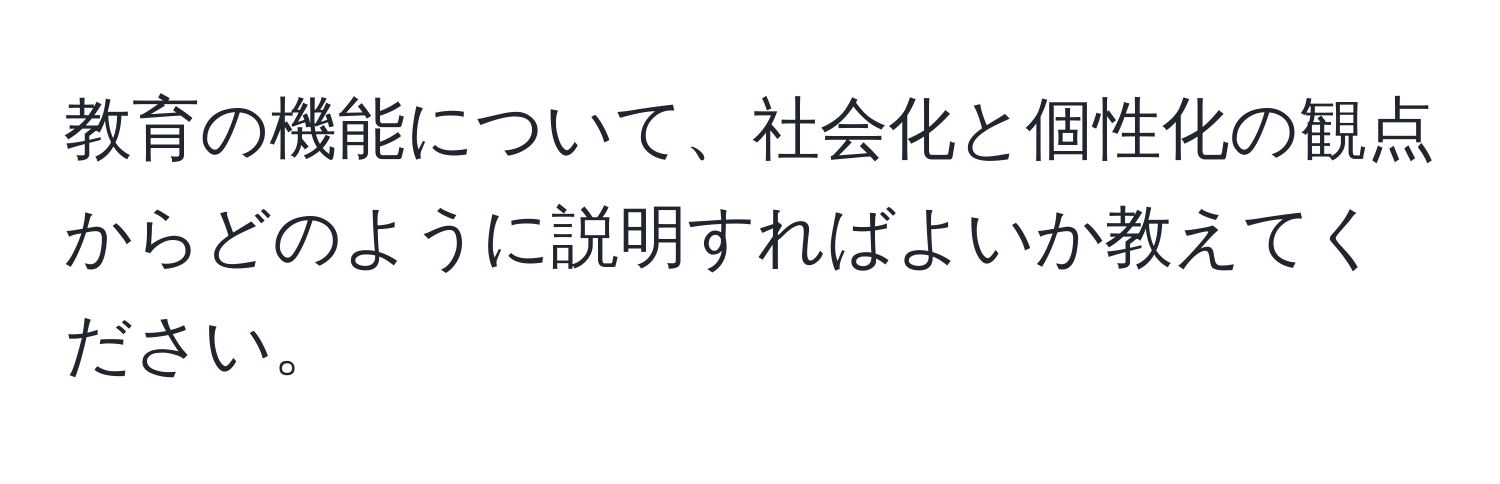 教育の機能について、社会化と個性化の観点からどのように説明すればよいか教えてください。