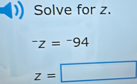 Solve for z.
^-z=^-94
z=□