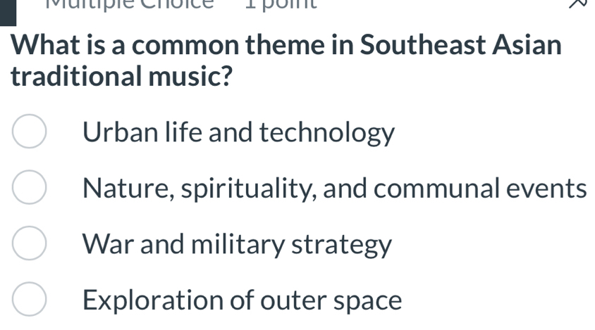 Martpie Cnôice 1 pôm
What is a common theme in Southeast Asian
traditional music?
Urban life and technology
Nature, spirituality, and communal events
War and military strategy
Exploration of outer space