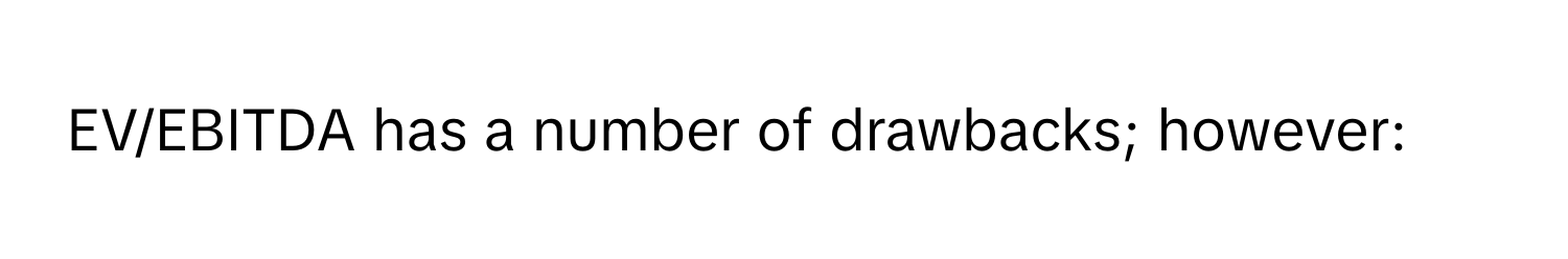 EV/EBITDA has a number of drawbacks; however: