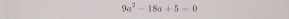 9a^2-18a+5=0