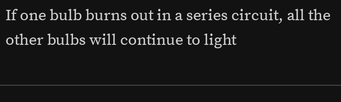 If one bulb burns out in a series circuit, all the 
other bulbs will continue to light