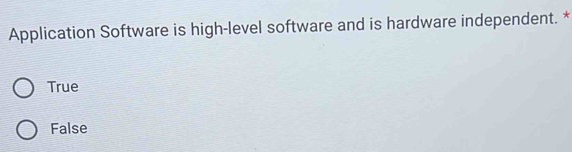 Application Software is high-level software and is hardware independent. *
True
False