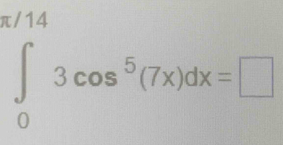 ∈tlimits _0^((π /14)3cos ^5)(7x)dx=□