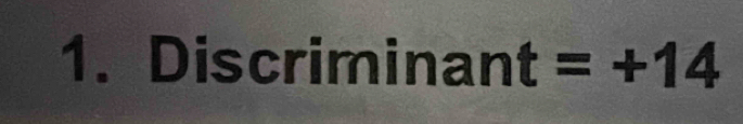 Discriminant =+14