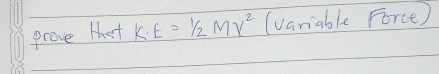 prove that k· E=1/2MV^2 (variable Force)