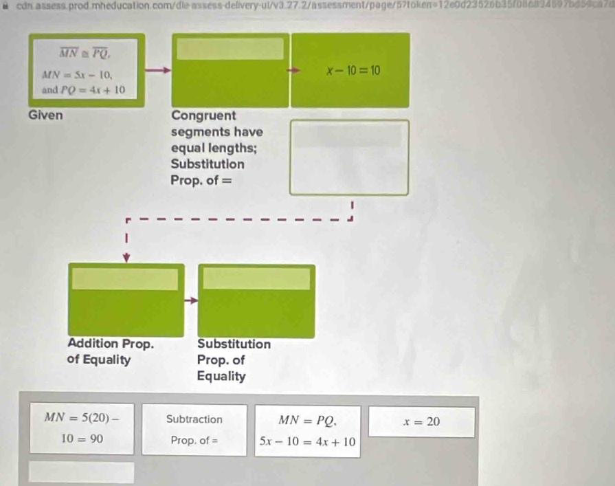overline MN≌ overline PQ,
MN=5x-10,
x-10=10
and PQ=4x+10
Given Congruent 
segments have 
equal lengths; 
Substitution 
Prop. of = 
Addition Prop. Substitution 
of Equality Prop. of 
Equality
MN=5(20)- Subtraction MN=PQ. x=20
10=90 Prop. of = 3 5x-10=4x+10