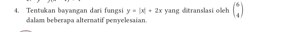 Tentukan bayangan dari fungsi y=|x|+2x yang ditranslasi oleh beginpmatrix 6 4endpmatrix
dalam beberapa alternatif penyelesaian.