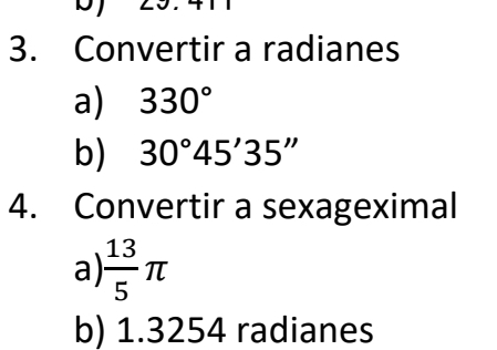 Convertir a radianes 
a) 330°
b) 30°45'35''
4. Convertir a sexageximal 
a)  13/5 π
b) 1.3254 radianes