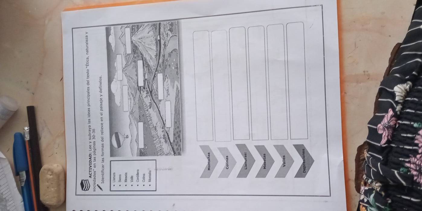 ACTIVIDAD: Lee y subraya las ideas principales del texto "Ética, naturaleza y
sociedades" en las páginas 30 - 36
Identificar las formas del relieve en el paisaje y defínelos.
anura
Sierra
Meseta
Vaille
Cordillera
Colna
* Montaña
Montañas
Colinas
Llanuras:
Mesetas
Valles
Depresiones