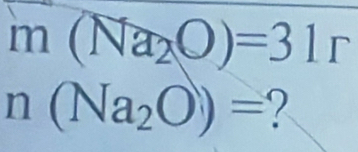 m(Na_2O)=31r^((circ)° (Na_2)O)= ?