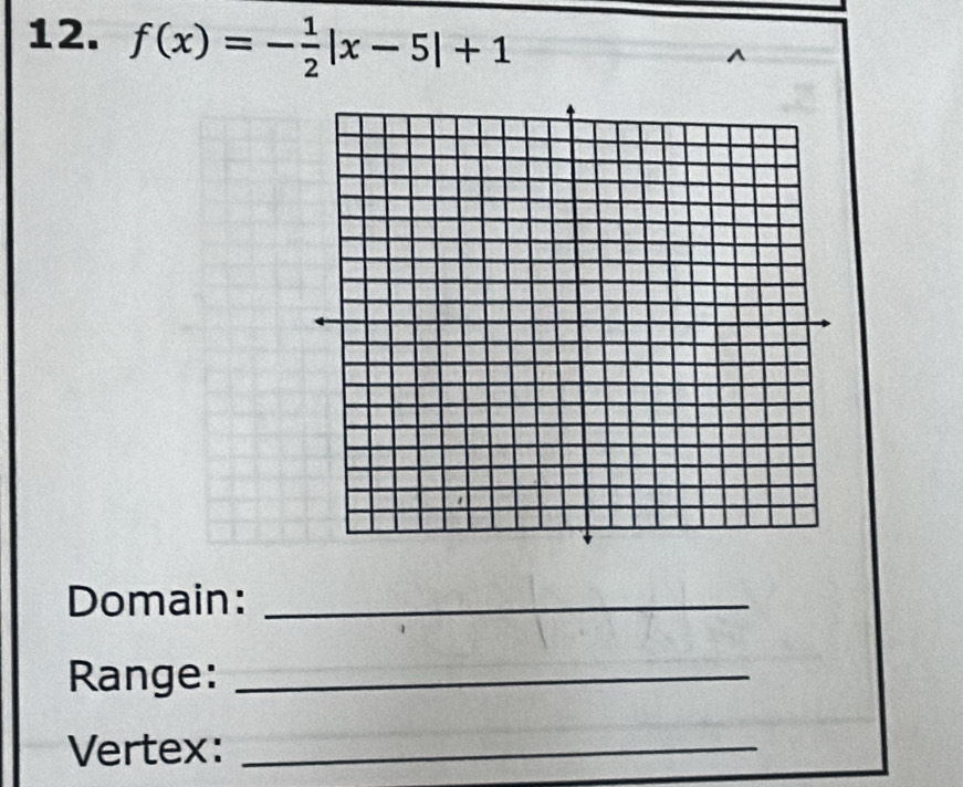 f(x)=- 1/2 |x-5|+1
^ 
Domain:_ 
Range:_ 
Vertex:_