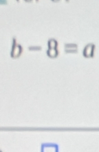 b-8=a