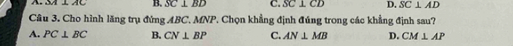 Sã lÀC B. SC⊥ BD C. SC⊥ CD D. SC⊥ AD
Câu 3. Cho hình lăng trụ đứng ABC. MNP. Chọn khẳng định đúng trong các khẳng định sau?
A. PC⊥ BC B. CN⊥ BP C. AN⊥ MB D. CM⊥ AP