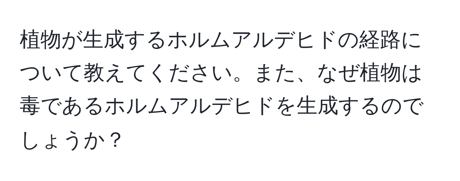 植物が生成するホルムアルデヒドの経路について教えてください。また、なぜ植物は毒であるホルムアルデヒドを生成するのでしょうか？
