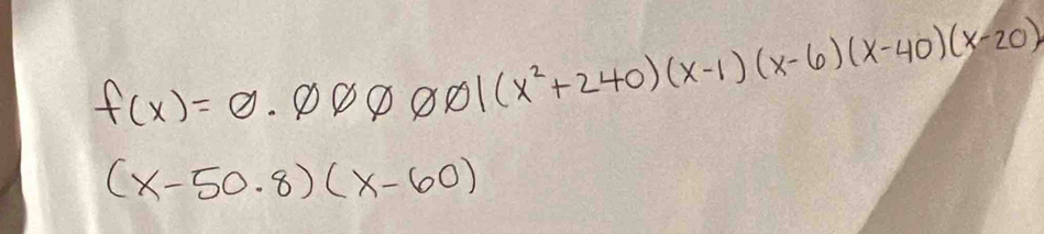 f(x)=θ .000001(x^2+240)(x-1)(x-6)(x-40)(x-20)
(x-50.8)(x-60)