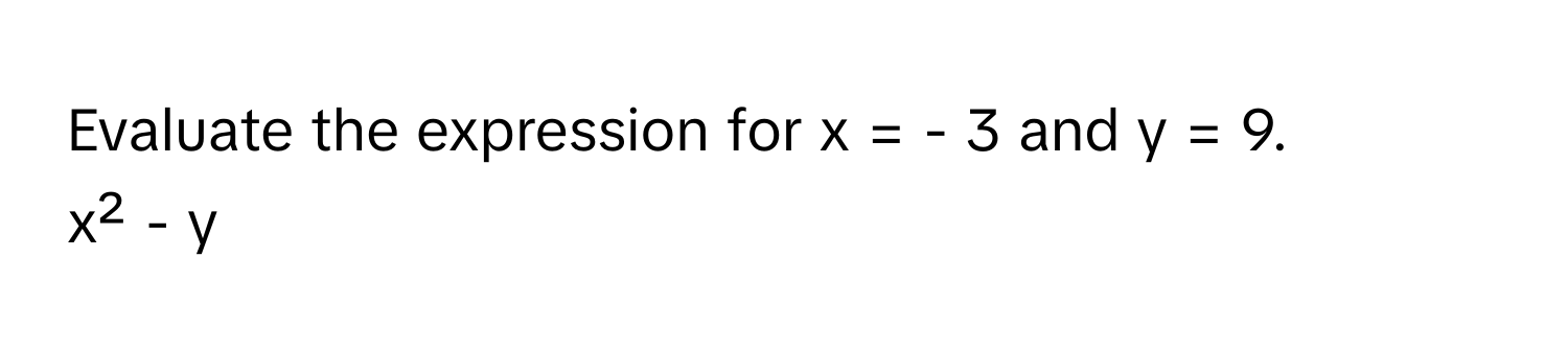 Evaluate the expression for x = - 3 and y = 9.
x² - y