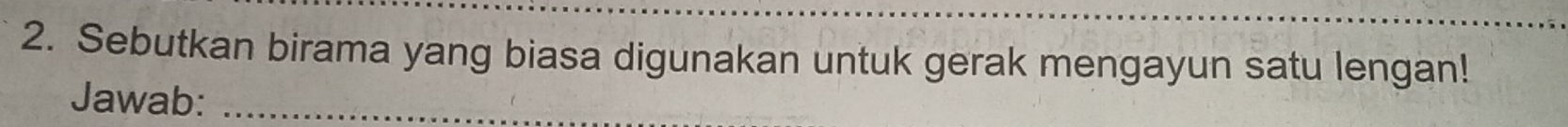 Sebutkan birama yang biasa digunakan untuk gerak mengayun satu lengan! 
Jawab:_