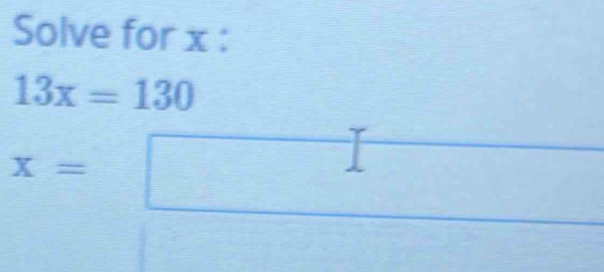 Solve for x :
13x=130
x=