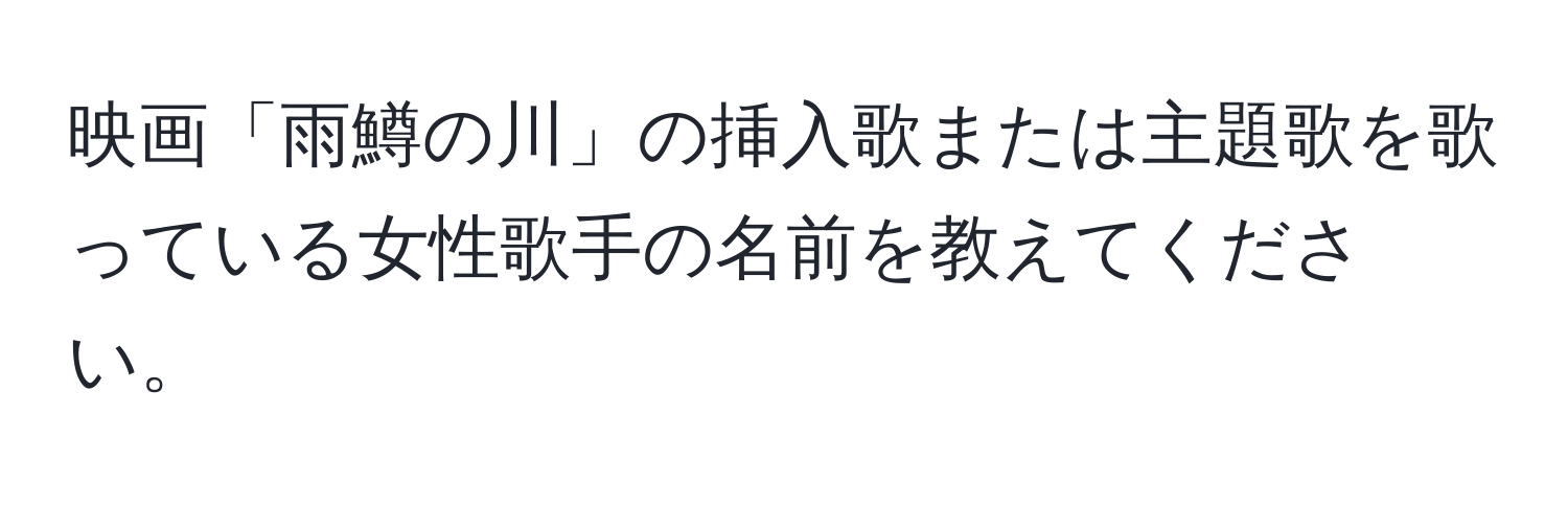 映画「雨鱒の川」の挿入歌または主題歌を歌っている女性歌手の名前を教えてください。