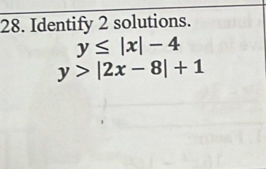 Identify 2 solutions.
y≤ |x|-4
y>|2x-8|+1