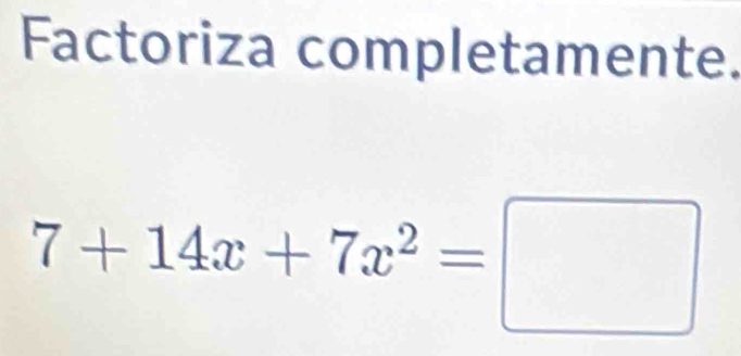 Factoriza completamente.
7+14x+7x^2=□