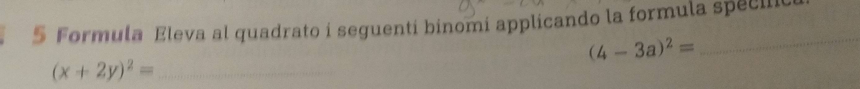 Formula Eleva al quadrato i seguenti binomi applicando la formula specu
(4-3a)^2=
_ 
_ (x+2y)^2=