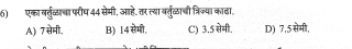 एका वर्तुव्याचा परीष 44 सेमी, आहे. तर त्या बर्तु्ठाची त्रिज्या काढा,
A) 7 सेमी, B) 14 सेमी, C) 3.5 सेमी, D) 7.5 सेमी,