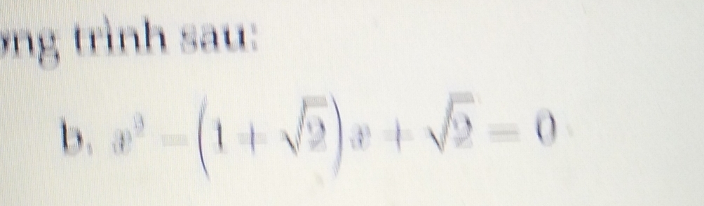 ông trình sau: 
b. x^2-(1+sqrt(2))x+sqrt(2)=0