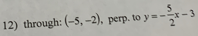 through: (-5,-2) , perp. to y=- 5/2 x-3