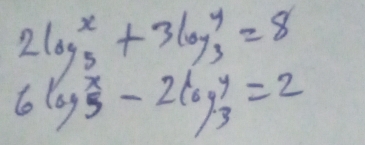 2log _9^x+3log _3^y=8
6log _3^(x-2log _3)y=2