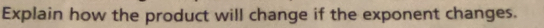 Explain how the product will change if the exponent changes.