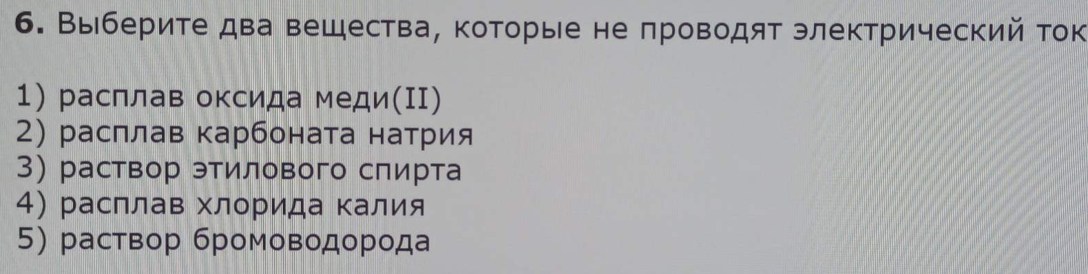 Выберите два вещества, которые не πроводят злектрический ток 
1) расллав оксида меди(Ι) 
2) расллав карбоната натрия 
3) раствор этилового слирта 
4) расллав хлорида калия 
5) раствор бромоводорода