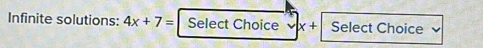 Infinite solutions: 4x+7= Select Choice x+ Select Choice