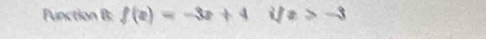 Function B: f(x)=-3x+4ifx>-3