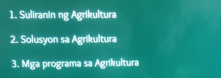 Suliranin ng Agrikultura 
2. Solusyon sa Agrikultura 
3. Mga programa sa Agrikultura