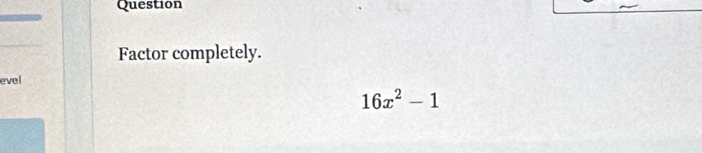 Question 
Factor completely. 
eval
16x^2-1