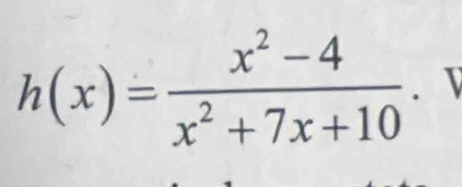 h(x)= (x^2-4)/x^2+7x+10 