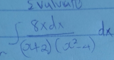 Valuar0
∈t  8xdx/(x+2)(x^2-4) dx