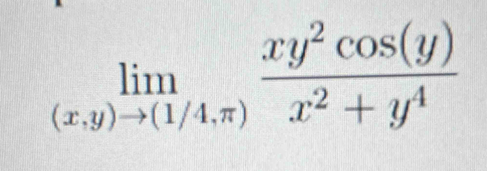 limlimits _(x,y)to (1/4,π ) xy^2cos (y)/x^2+y^4 