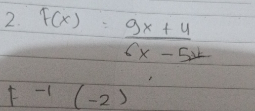 f(x)= (9x+4)/6x-5x 
F^(-1)(- 2 )