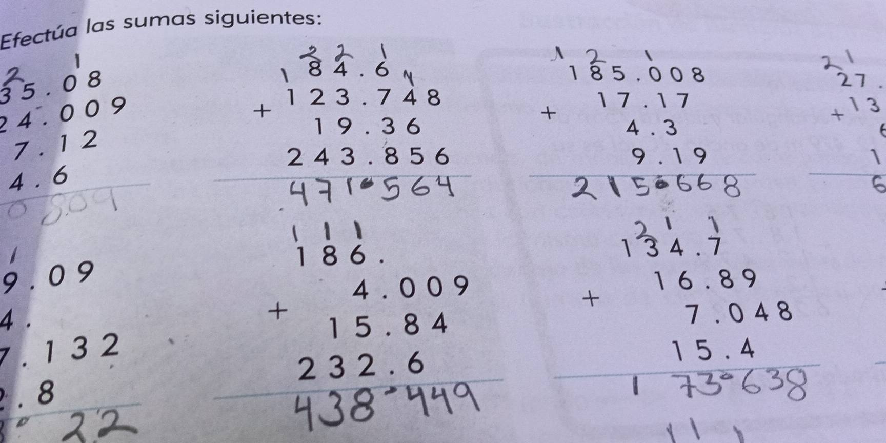 Efectúa las sumas siguientes: 
1
35.08

beginarrayr 33.009 24.009 7.12 4.6 hline endarray beginarrayr 27 +13 1 hline 1endarray
 1/2 
。 
· 0>
beginarrayr .132 .8 hline endarray
beginarrayr 186 +4.009 15.84 232.6 hline endarray